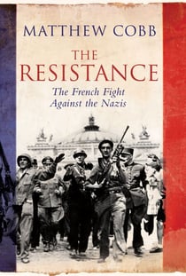 The Resistance - The French Fight Against the Nazis
