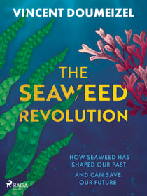The Seaweed Revolution: How Seaweed Has Shaped Our Past and Can Save Our Future