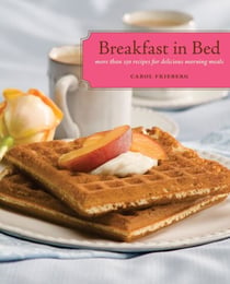Breakfast in Bed - More than 150 Recipes for Delicious Morning Meals