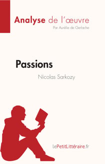 Passions de Nicolas Sarkozy (Analyse de l'oeuvre) - Résumé complet et analyse détaillée de l'oeuvre