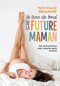 Le livre de bord de la future maman - Ses neuf premiers mois, semaine après semaine