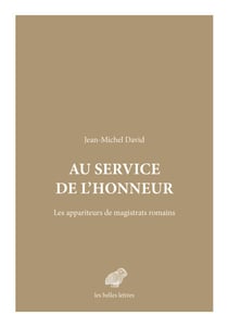 Au service de l'honneur - Les appariteurs de magistrats romains