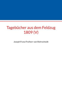 Tagebücher aus dem Feldzug 1809 (V) - Joseph Franz Freiherr von Rohrscheidt