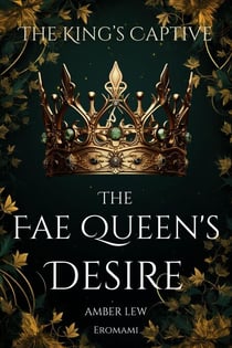The Fae Queen’s Desire: The King’s Captive - Legends of the Fae Kingdoms, #1