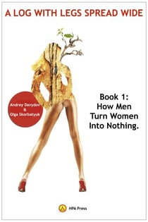 How Men Turn Women Into Nothing - A Log With Legs Spread Wide, #1