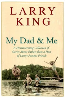 My Dad and Me - A Heartwarming Collection of Stories About Fathers from a Host of Larry's FamousFriends