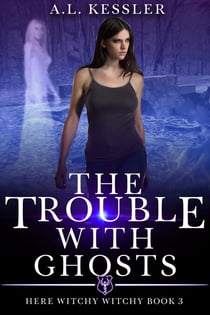 The Trouble with Ghosts - Here Witchy Witchy, #3