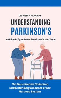 Understanding Parkinson's: A Guide to Symptoms, Treatments, and Hope - The NeuroHealth Collection: Understanding Diseases of the Nervous System, #2