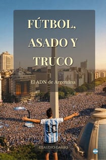 Fútbol, Asado y Truco: El ADN de Argentina