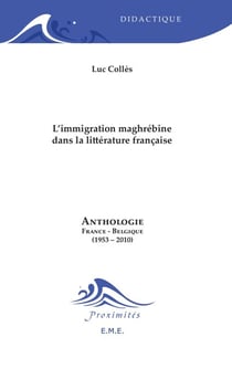 L'immigration maghrébine dans la littérature française - Anthologie France-Belgique (1953-2010)