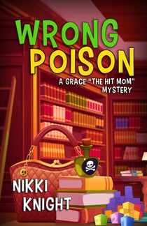 Wrong Poison - A Grace “The Hit Mom” Mystery, #1