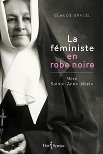 La Féministe en robe noire - Mère Sainte-Anne-Marie