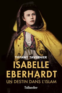 Isabelle Eberhardt - Un destin dans l'islam