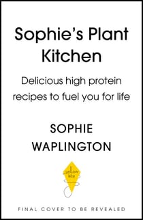 Soph's Plant Kitchen: Delicious high protein recipes to fuel you for life - The Sunday Times Bestseller 2025