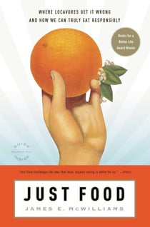 Just Food - Where Locavores Get It Wrong and How We Can Truly Eat Responsibly