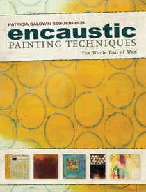 Encaustic Painting Techniques - The Whole Ball of Wax