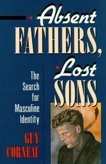 Absent Fathers, Lost Sons - The Search for Masculine Identity
