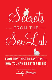 Secrets from the Sex Lab - From First Kiss to Last Gasp . . . How You Can Be Better in Bed