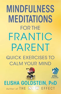 Mindfulness Meditations for the Frantic Parent - The Now Effect