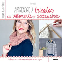 Apprendre à tricoter ses vêtements et accessoires - 29 leçons et 13 créations expliquées en pas à pas