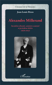 Alexandre Millerand - Socialiste discuté, ministre contesté et président déchu - (1859-1943)