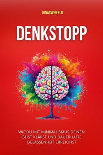 Denkstopp: Wie Du Mit Minimalismus Deinen Geist Klärst Und Dauerhafte Gelassenheit Erreichst - Persönliche Transformation: Ihr Weg zu Erfolg und Wohlbefinden, #6