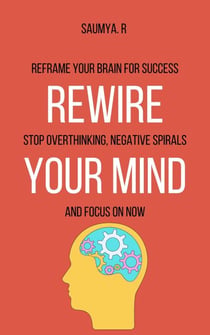 Rewire Your Mind : Reframe Your Brain For Success, Stop Overthinking, Negative Spirals, and Focus On Now - Routine, #8