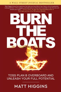 Burn the Boats - Toss Plan B Overboard and Unleash Your Full Potential