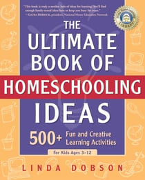 The Ultimate Book of Homeschooling Ideas - 500+ Fun and Creative Learning Activities for Kids Ages 3-12
