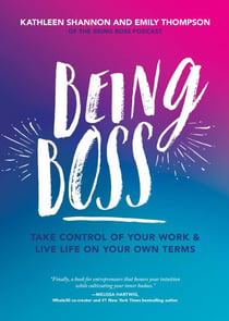 Being Boss - Take Control of Your Work and Live Life on Your Own Terms
