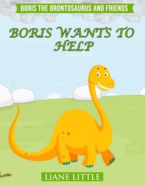 Boris Wants To Help - Boris The Brontosaurus and Friends, #1