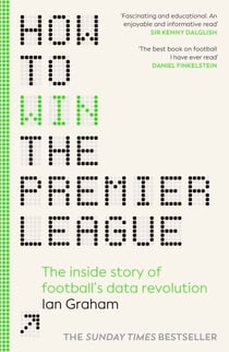 How to Win the Premier League - The Sunday Times Bestselling Inside Story of Football's Data Revolution