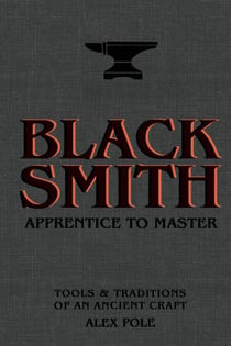 Blacksmith - Apprentice to Master: Tools & Traditions of an Ancient Craft