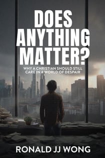 Does Anything Matter?  Why a Christian should still care in a world of despair