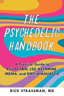 The Psychedelic Handbook - A Practical Guide to Psilocybin, LSD, Ketamine, MDMA, and Ayahuasca