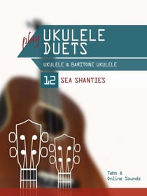 Play Ukulele Duets - Ukulele &amp; Baritone Ukulele - 12 sea Shanties