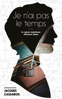 Je n'ai pas le temps - Le roman tumultueux d'Evariste Galois