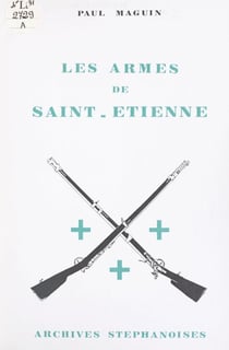 Les armes de Saint-Étienne - Une histoire en images de l'armurerie stéphanoise