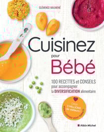 Cuisinez pour bébé - 100 recettes et conseils pour accompagner la diversification alimentaire