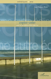 Copier-créer - Essais sur la reproductibilité dans l'art
