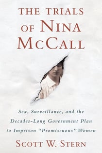 The Trials of Nina McCall - Sex, Surveillance, and the Decades-Long Government Plan to Imprison "Promiscuous" Women