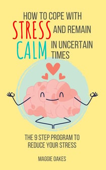 How To Cope With Stress And Remain Calm In Uncertain Times