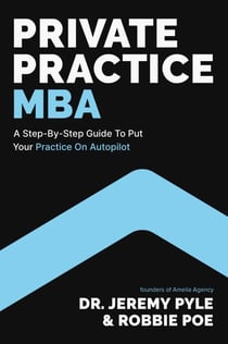 Private Practice MBA - A Step-by-Step Guide to Put Your Practice on Autopilot