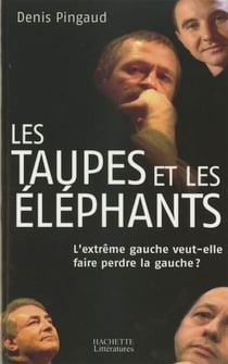 Les taupes et les éléphants - L'extrême gauche veut-elle faire perdre la gauche ?