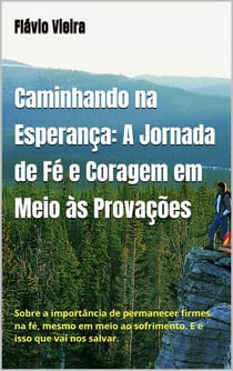 Caminhando na Esperança: A Jornada de fé e coragem em meio às provações - FICÇÃO E VERDADES BÍBLICAS, #1