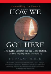 How We Got Here: The Left's Assault on the Constitution - Heartland Diary USA, #5