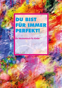 Du bist für immer perfekt! - Ein Weisheitsbuch für Kinder