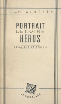 Portrait de notre héros - Essai sur le roman actuel