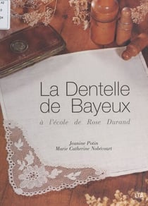 La dentelle de Bayeux à l'école de Rose Durand - Cartons, diagrammes et dentelles préparés ou rectifiés par Janine Potin