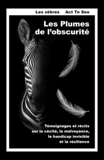 Les Plumes de l'obscurité - Témoignages et récits sur la cécité, la malvoyance, le handicap invisible et la résilience